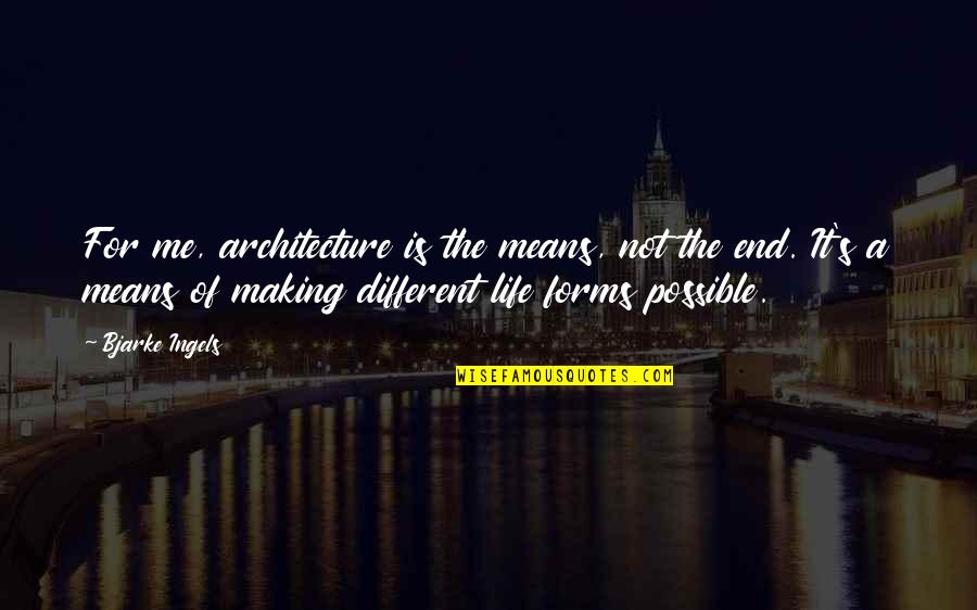 Different Architecture Quotes By Bjarke Ingels: For me, architecture is the means, not the
