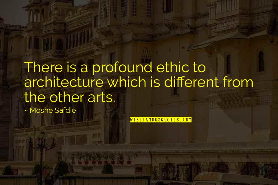 Different Architecture Quotes By Moshe Safdie: There is a profound ethic to architecture which