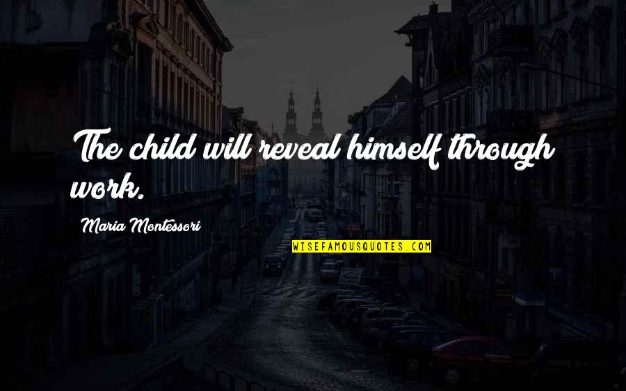 Different Attire Quotes By Maria Montessori: The child will reveal himself through work.