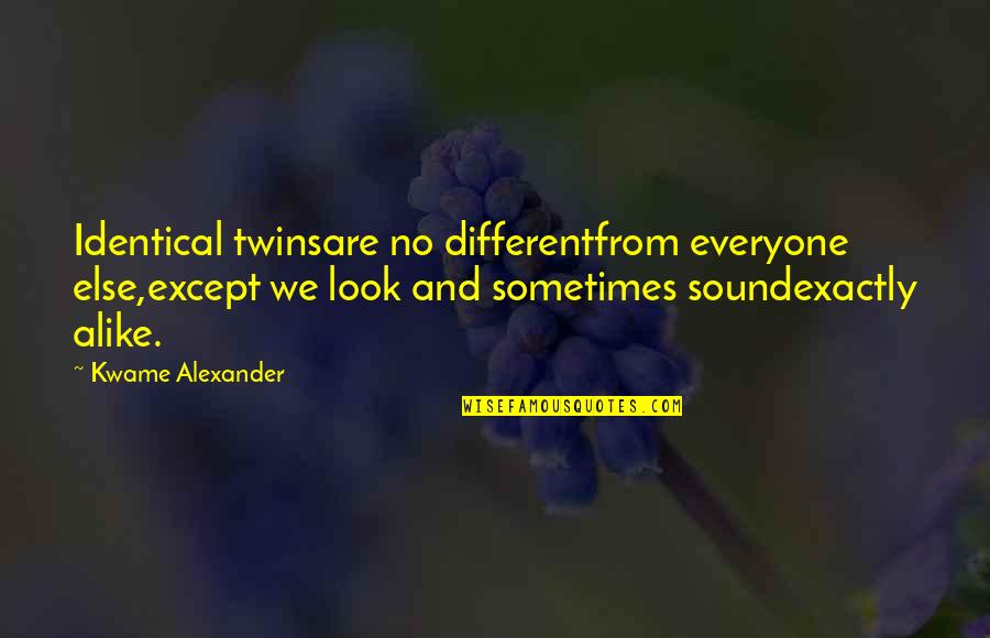 Different But Alike Quotes By Kwame Alexander: Identical twinsare no differentfrom everyone else,except we look