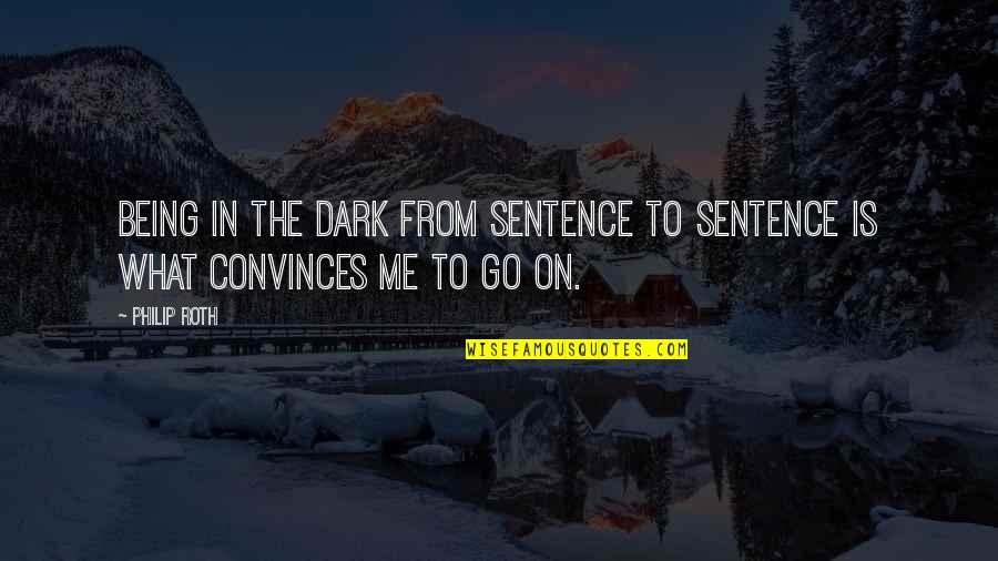 Different But Equal Quotes By Philip Roth: Being in the dark from sentence to sentence