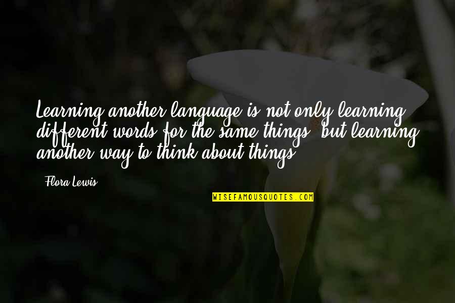 Different But Same Quotes By Flora Lewis: Learning another language is not only learning different