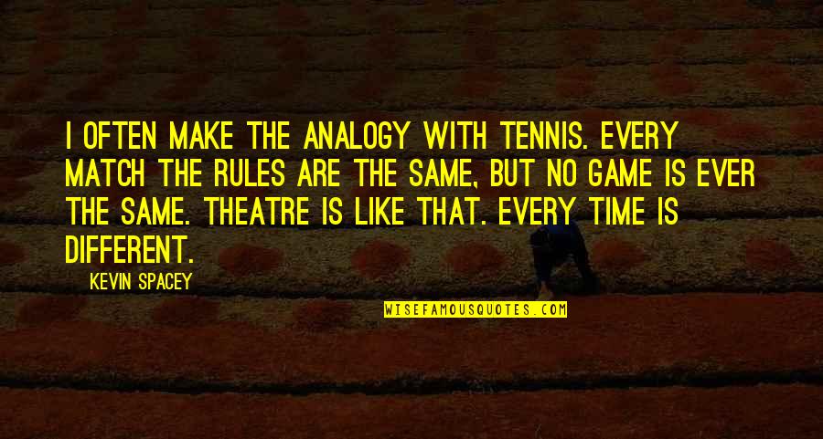 Different But Same Quotes By Kevin Spacey: I often make the analogy with tennis. Every
