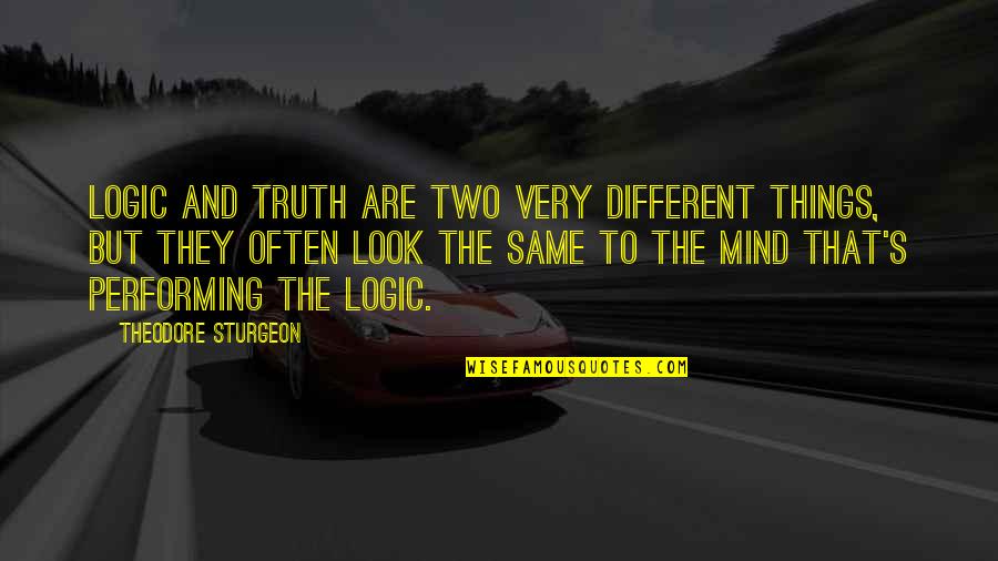 Different But Same Quotes By Theodore Sturgeon: Logic and truth are two very different things,