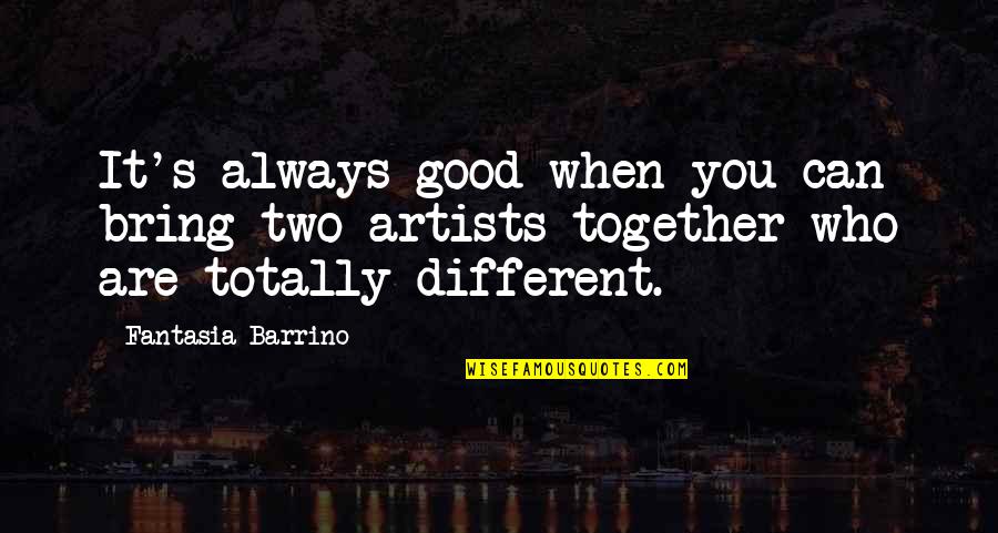 Different But Together Quotes By Fantasia Barrino: It's always good when you can bring two Different But Together Quotes By Fantasia Barrino: It's always good when you can bring two