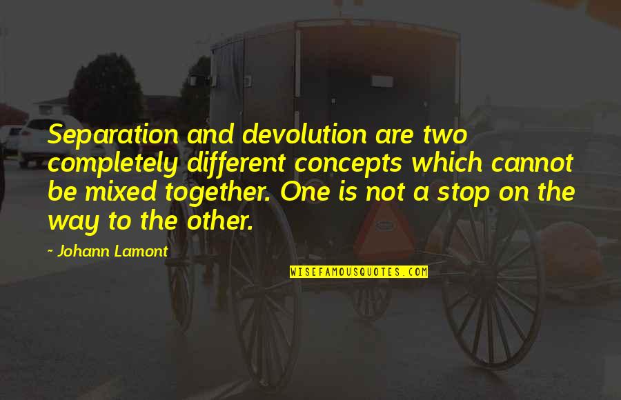 Different But Together Quotes By Johann Lamont: Separation and devolution are two completely different concepts