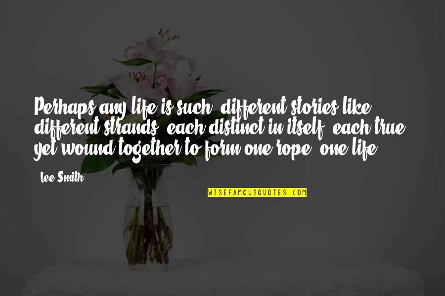 Different But Together Quotes By Lee Smith: Perhaps any life is such: different stories like Different But Together Quotes By Lee Smith: Perhaps any life is such: different stories like
