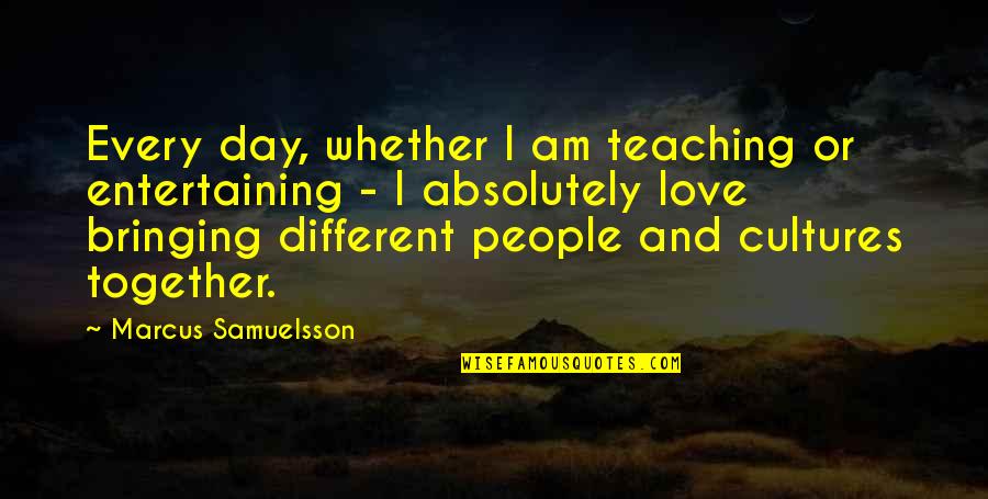 Different But Together Quotes By Marcus Samuelsson: Every day, whether I am teaching or entertaining Different But Together Quotes By Marcus Samuelsson: Every day, whether I am teaching or entertaining