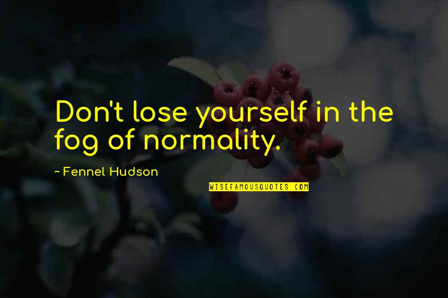 Different Character Quotes By Fennel Hudson: Don't lose yourself in the fog of normality.