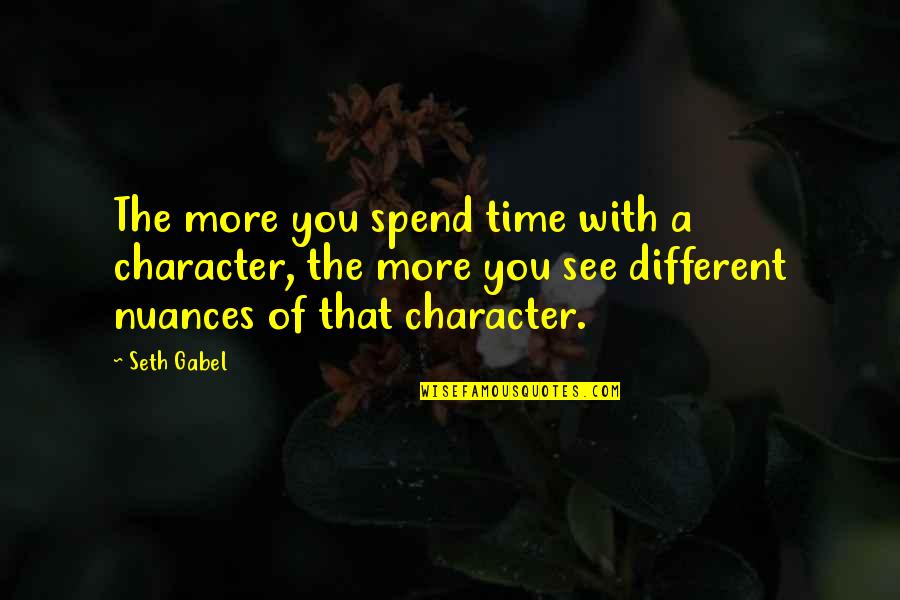 Different Character Quotes By Seth Gabel: The more you spend time with a character,