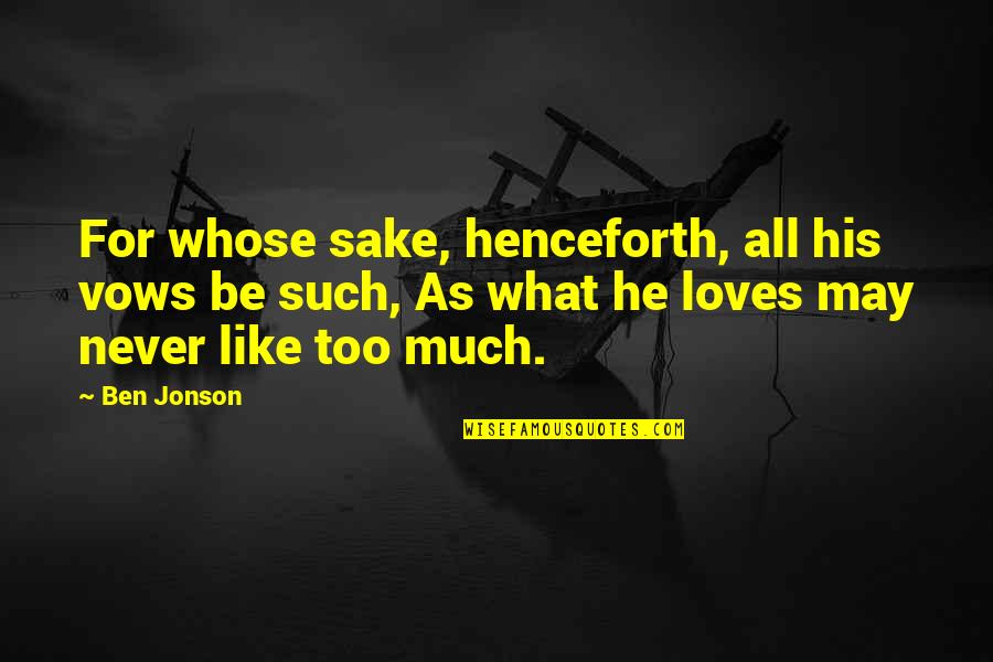 Different Characteristic Quotes By Ben Jonson: For whose sake, henceforth, all his vows be