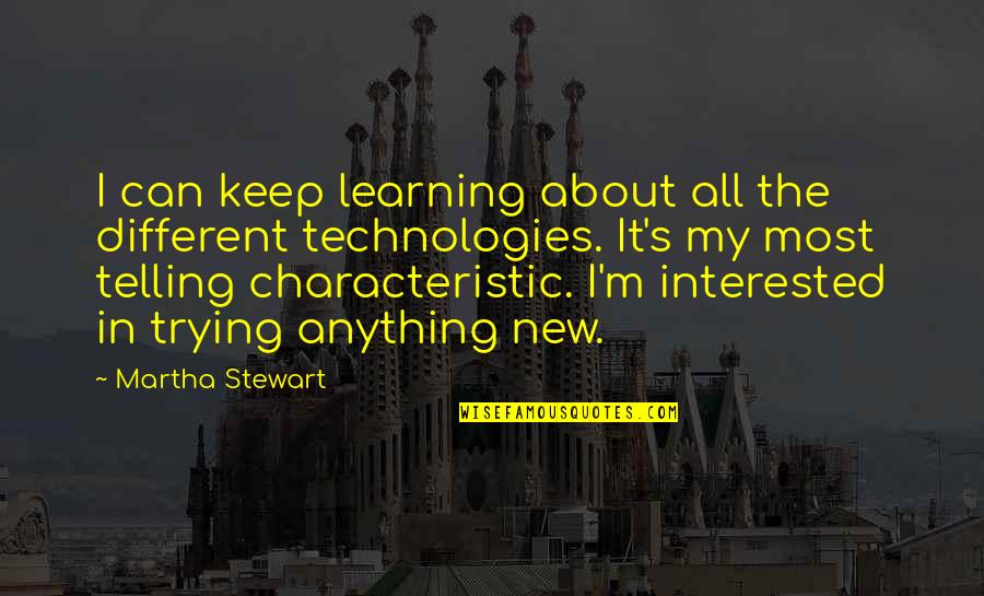 Different Characteristic Quotes By Martha Stewart: I can keep learning about all the different