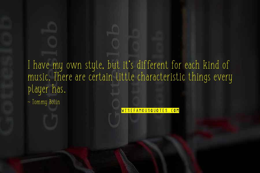 Different Characteristic Quotes By Tommy Bolin: I have my own style, but it's different