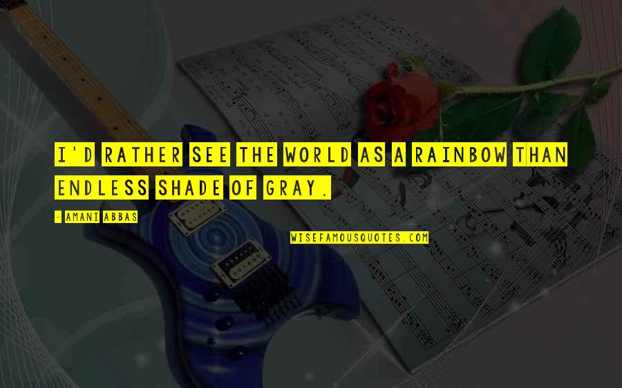 Different Colors Quotes By Amani Abbas: I'd rather see the world as a rainbow