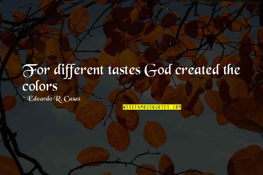 Different Colors Quotes By Eduardo R. Casas: For different tastes God created the colors