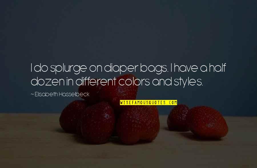 Different Colors Quotes By Elisabeth Hasselbeck: I do splurge on diaper bags. I have
