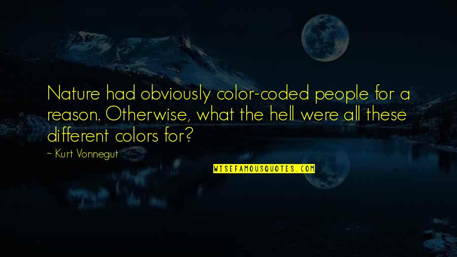 Different Colors Quotes By Kurt Vonnegut: Nature had obviously color-coded people for a reason.