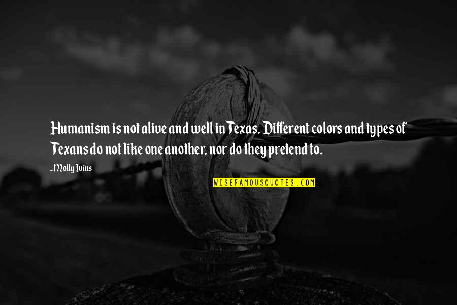 Different Colors Quotes By Molly Ivins: Humanism is not alive and well in Texas.