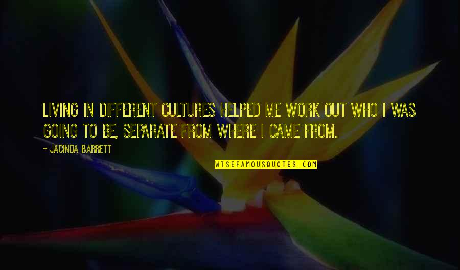 Different Cultures Quotes By Jacinda Barrett: Living in different cultures helped me work out