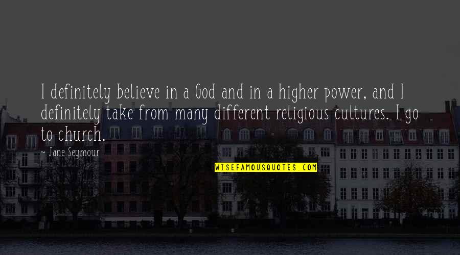 Different Cultures Quotes By Jane Seymour: I definitely believe in a God and in