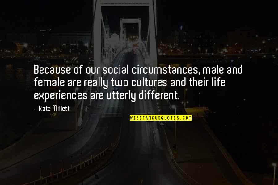 Different Cultures Quotes By Kate Millett: Because of our social circumstances, male and female
