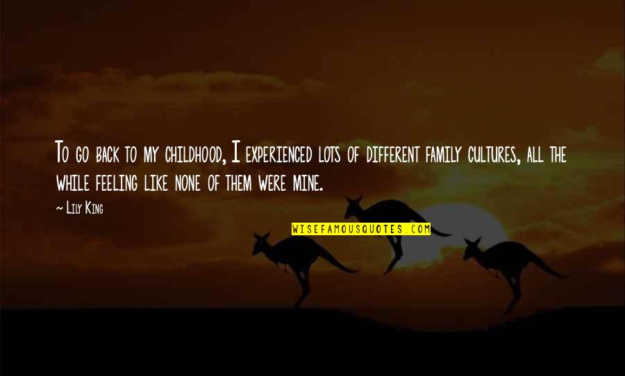 Different Cultures Quotes By Lily King: To go back to my childhood, I experienced Different Cultures Quotes By Lily King: To go back to my childhood, I experienced