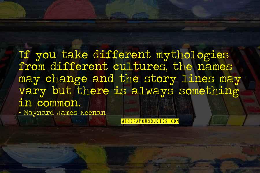 Different Cultures Quotes By Maynard James Keenan: If you take different mythologies from different cultures,