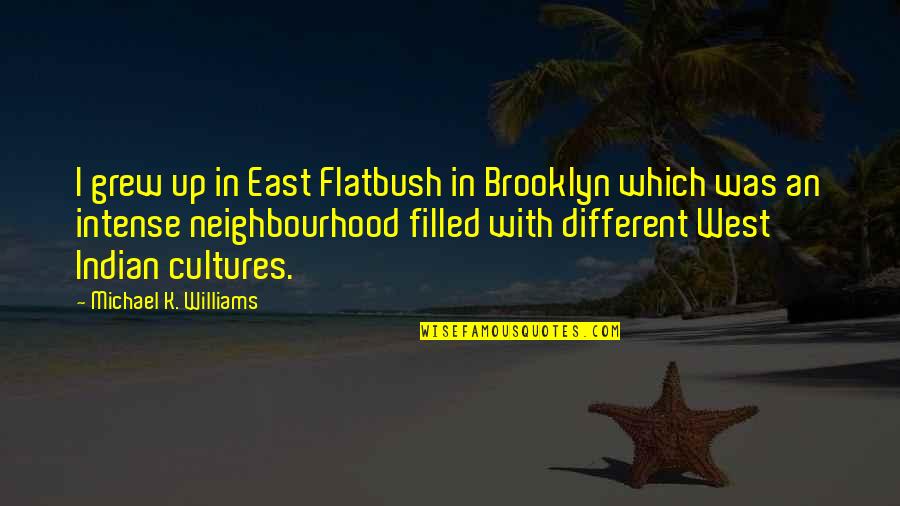 Different Cultures Quotes By Michael K. Williams: I grew up in East Flatbush in Brooklyn Different Cultures Quotes By Michael K. Williams: I grew up in East Flatbush in Brooklyn