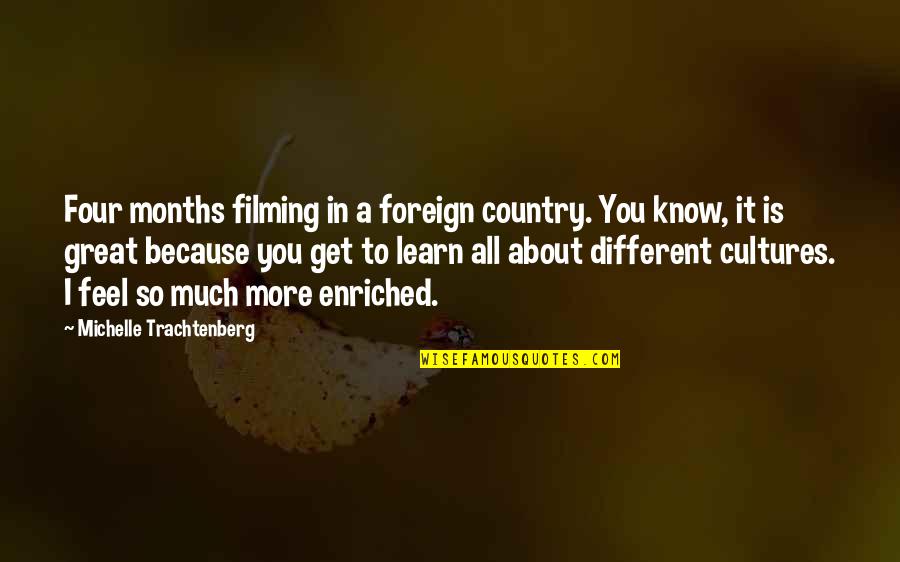 Different Cultures Quotes By Michelle Trachtenberg: Four months filming in a foreign country. You