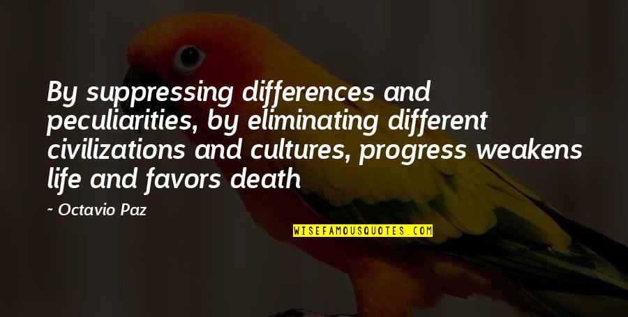 Different Cultures Quotes By Octavio Paz: By suppressing differences and peculiarities, by eliminating different