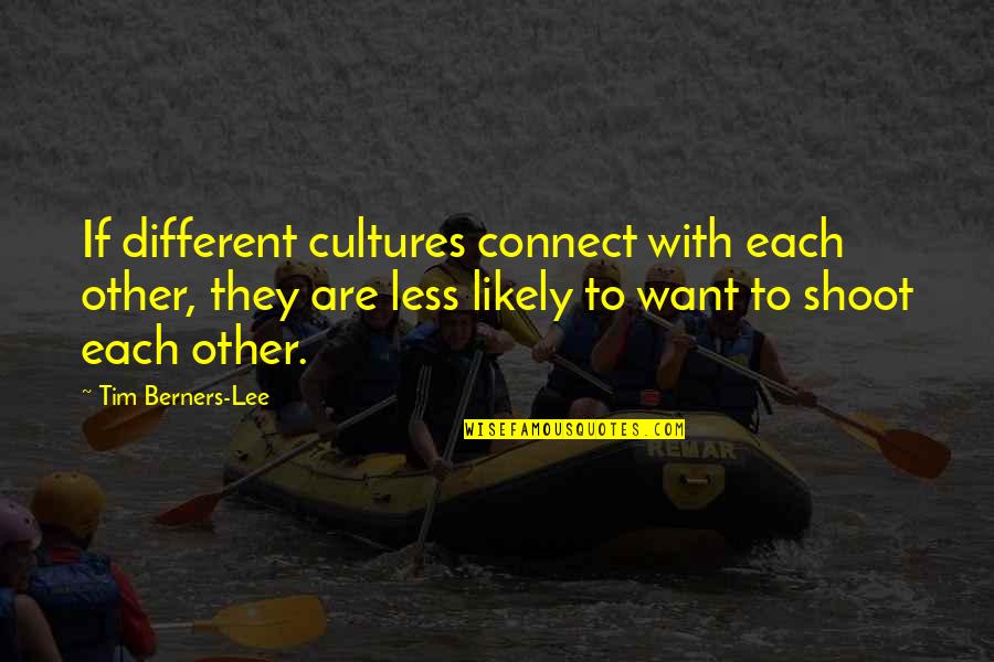 Different Cultures Quotes By Tim Berners-Lee: If different cultures connect with each other, they Different Cultures Quotes By Tim Berners-Lee: If different cultures connect with each other, they