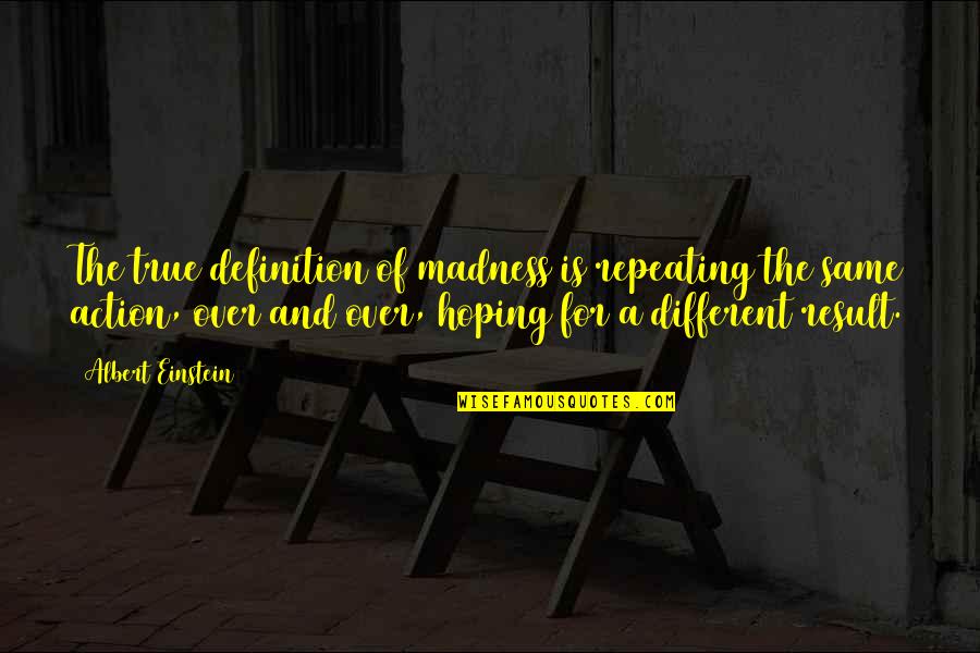 Different Definition Of Quotes By Albert Einstein: The true definition of madness is repeating the Different Definition Of Quotes By Albert Einstein: The true definition of madness is repeating the