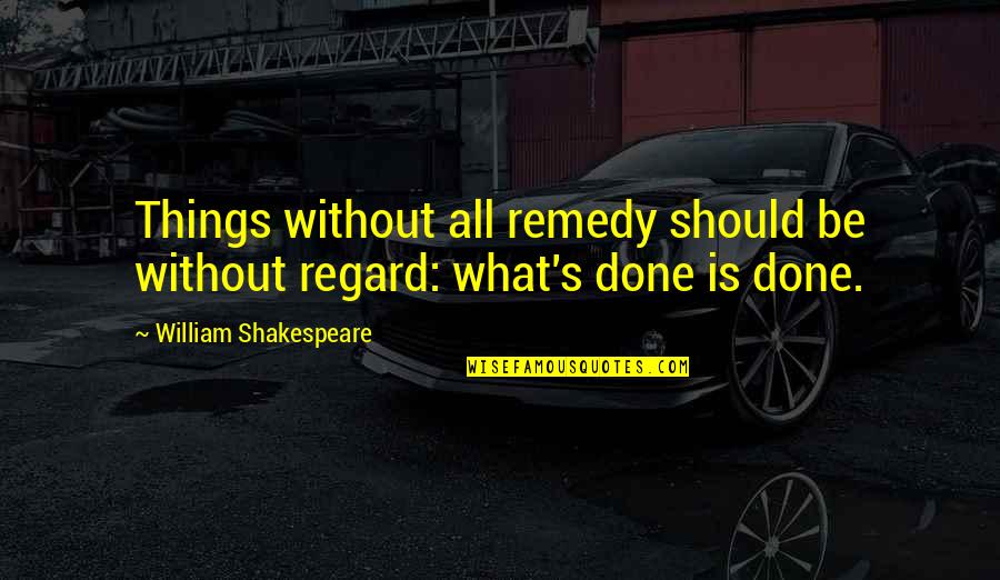 Different Denominations Quotes By William Shakespeare: Things without all remedy should be without regard: