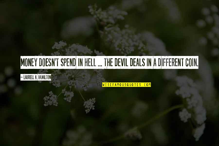 Different Devil Quotes By Laurell K. Hamilton: Money doesn't spend in hell ... The devil