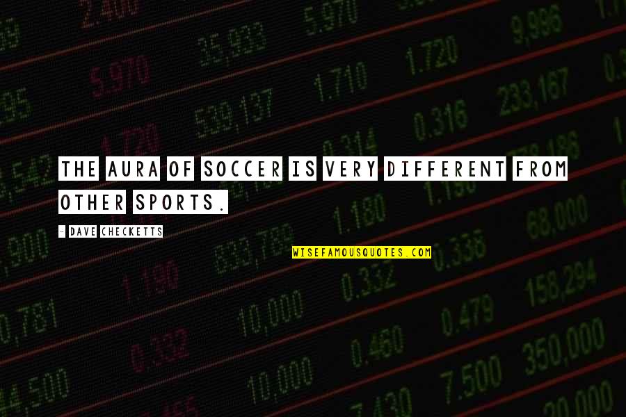 Different Different Different Quotes By Dave Checketts: The aura of soccer is very different from