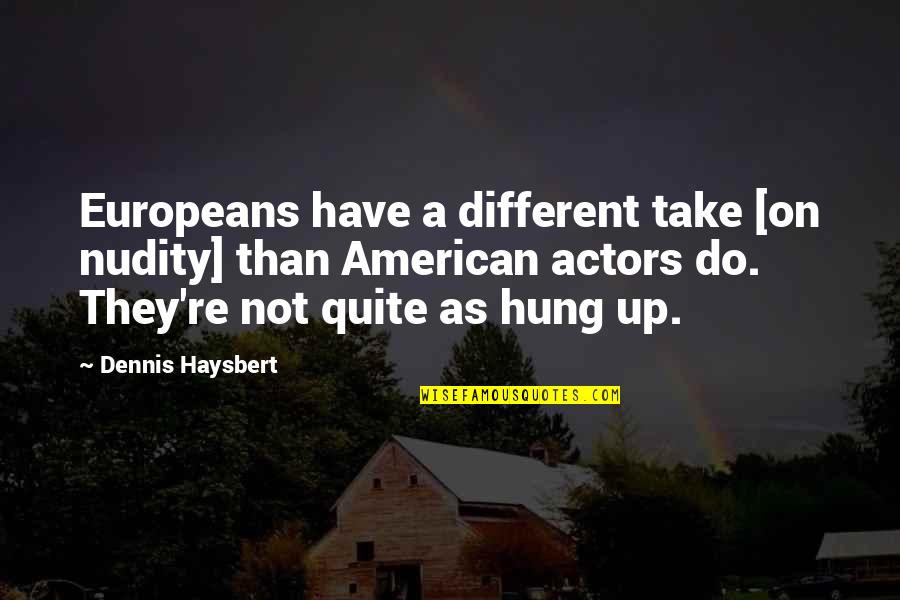 Different Different Different Quotes By Dennis Haysbert: Europeans have a different take [on nudity] than