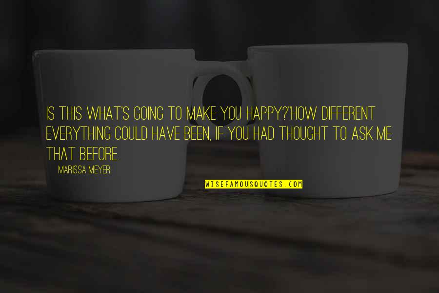 Different Different Different Quotes By Marissa Meyer: Is this what's going to make you happy?''How