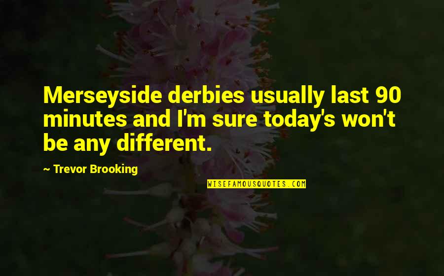 Different Different Different Quotes By Trevor Brooking: Merseyside derbies usually last 90 minutes and I'm