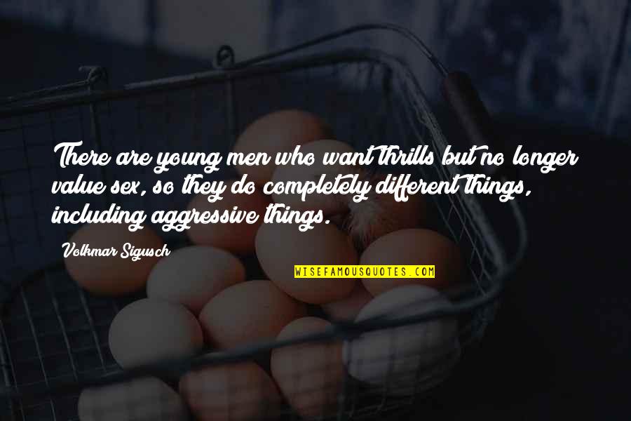 Different Different Different Quotes By Volkmar Sigusch: There are young men who want thrills but