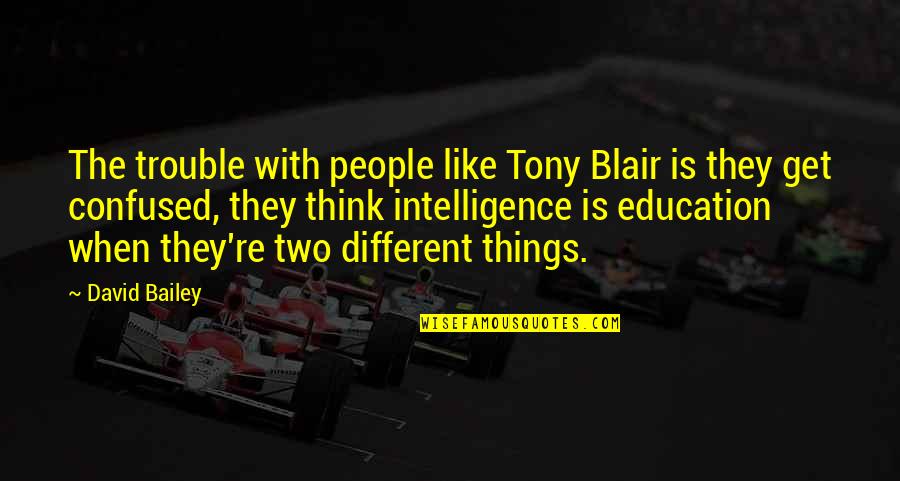 Different Education Quotes By David Bailey: The trouble with people like Tony Blair is Different Education Quotes By David Bailey: The trouble with people like Tony Blair is