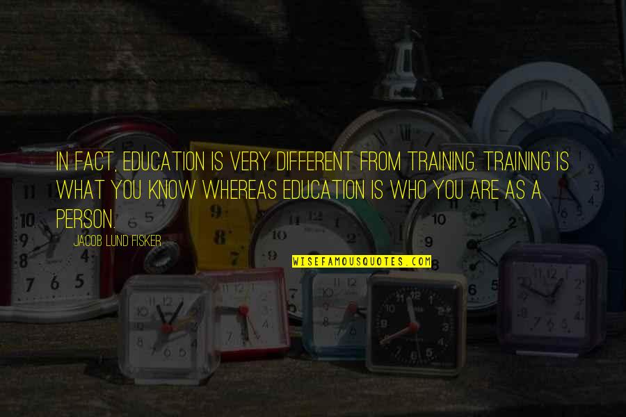 Different Education Quotes By Jacob Lund Fisker: In fact, education is very different from training. Different Education Quotes By Jacob Lund Fisker: In fact, education is very different from training.