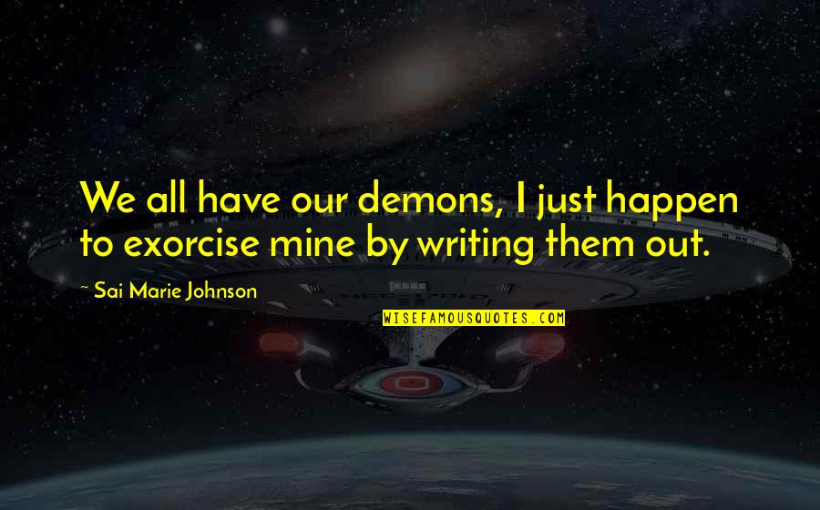 Different Exercises A Day Quotes By Sai Marie Johnson: We all have our demons, I just happen