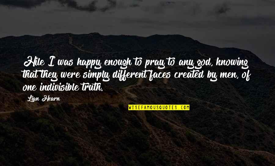 Different Faces Quotes By Lian Hearn: Hile I was happy enough to pray to