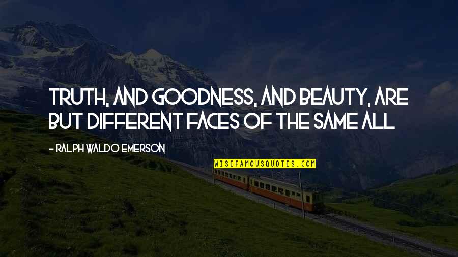 Different Faces Quotes By Ralph Waldo Emerson: Truth, and goodness, and beauty, are but different