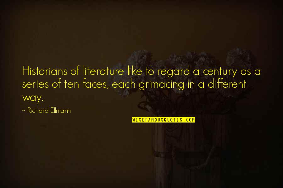 Different Faces Quotes By Richard Ellmann: Historians of literature like to regard a century