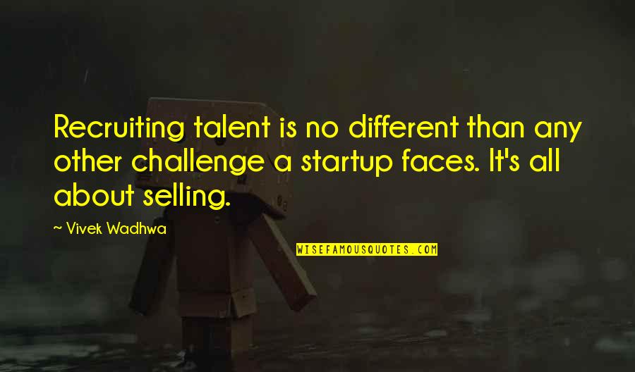 Different Faces Quotes By Vivek Wadhwa: Recruiting talent is no different than any other