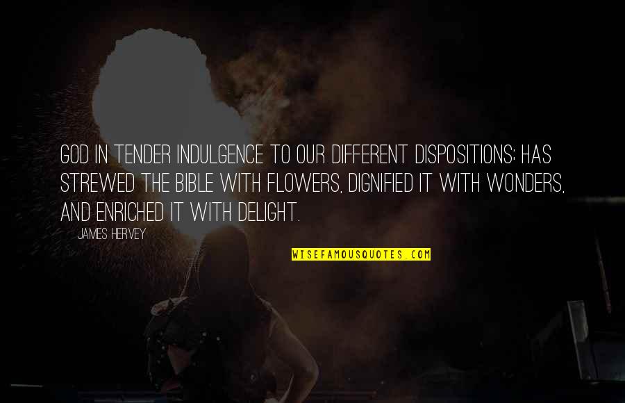Different Flower Quotes By James Hervey: God in tender indulgence to our different dispositions;