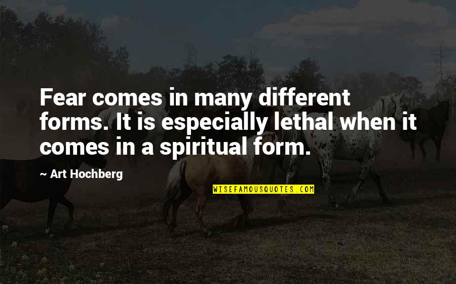 Different Forms Of Art Quotes By Art Hochberg: Fear comes in many different forms. It is