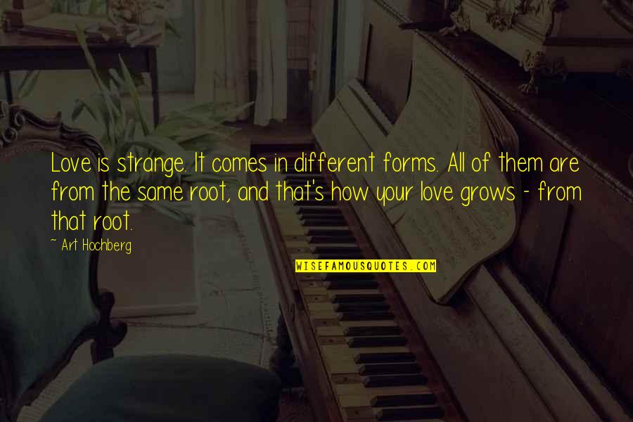 Different Forms Of Art Quotes By Art Hochberg: Love is strange. It comes in different forms.
