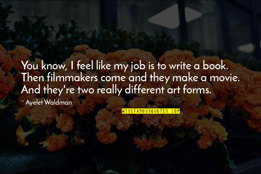 Different Forms Of Art Quotes By Ayelet Waldman: You know, I feel like my job is